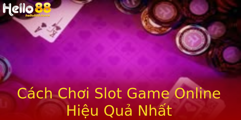 Cách Chơi Slot Game Online Hiệu Quả Nhất Cách Chơi Slot Game Online Hiệu Quả Nhất