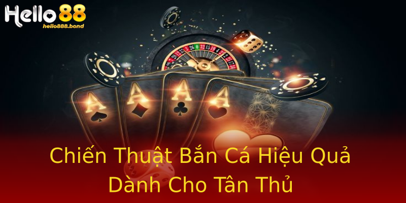 Chiến Thuật Bắn Cá Hiệu Quả Dành Cho Tân Thủ Chiến Thuật Bắn Cá Hiệu Quả Dành Cho Tân Thủ