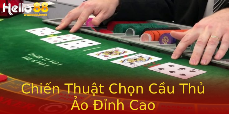 Chiến Thuật Chọn Cầu Thủ Ảo Đỉnh Cao Chiến Thuật Chọn Cầu Thủ Ảo Đỉnh Cao