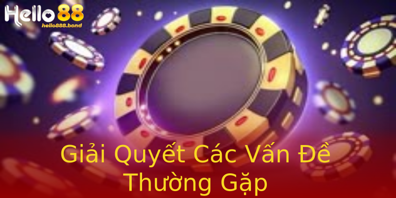 Giải Quyết Các Vấn Đề Thường Gặp Giải Quyết Các Vấn Đề Thường Gặp