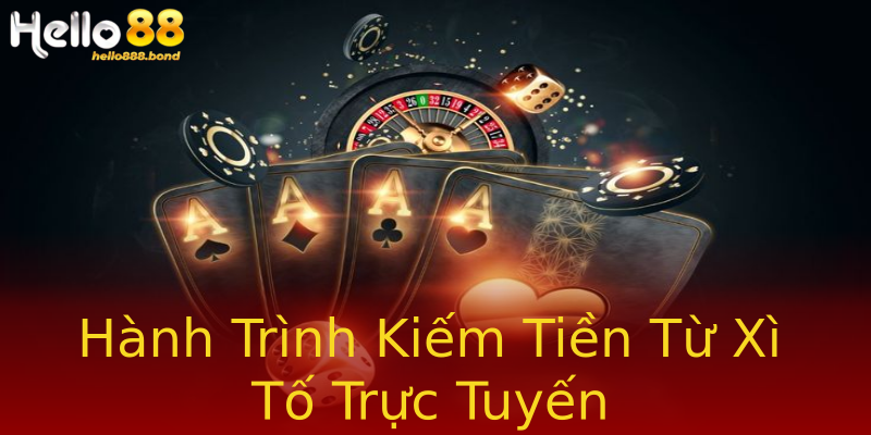 Hành Trình Kiếm Tiền Từ Xì Tố Trực Tuyến Hành Trình Kiếm Tiền Từ Xì Tố Trực Tuyến