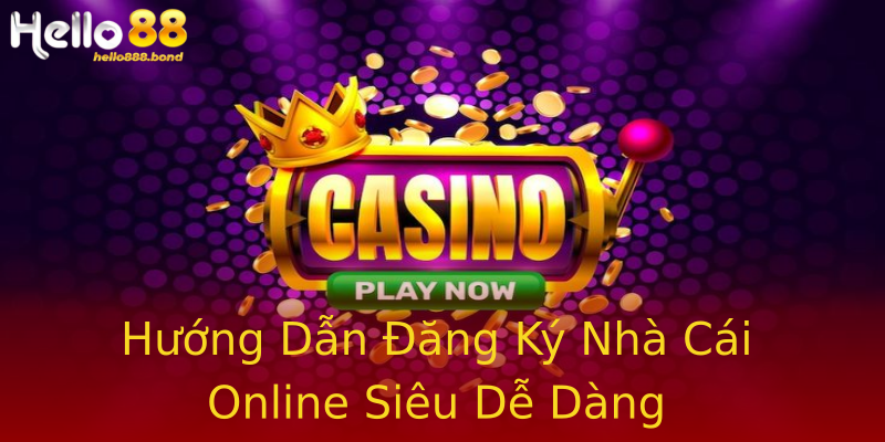 Hướng Dẫn Đăng Ký Nhà Cái Online Siêu Dễ Dàng