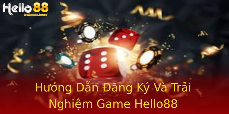 Hướng Dẫn Đăng Ký Và Trải Nghiệm Game Hello88