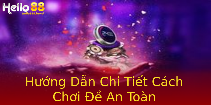Hướng Dẫn Chi Tiết Cách Chơi Đề An Toàn