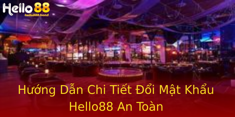 Hướng Dẫn Chi Tiết Đổi Mật Khẩu Hello88 An Toàn Hướng Dẫn Chi Tiết Đổi Mật Khẩu Hello88 An Toàn