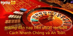 Huong Dan Nap Tien Usdt Hello88 Cach Nhanh Chong Va An Toan Nhat