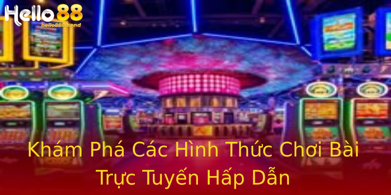 Khám Phá Các Hình Thức Chơi Bài Trực Tuyến Hấp Dẫn Khám Phá Các Hình Thức Chơi Bài Trực Tuyến Hấp Dẫn