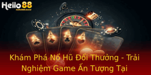 Khám Phá Nổ Hũ Đổi Thưởng - Trải Nghiệm Game Ấn Tượng Tại Hello88 4 Kham Pha No Hu Oi Thuong Trai Nghiem Game An Tuong Tai Hello88