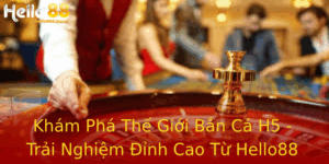 Khám Phá Thế Giới Bắn Cá H5 - Trải Nghiệm Đỉnh Cao Từ Hello88 4 Kham Pha The Gioi Ban Ca H5 Trai Nghiem Inh Cao Tu Hello88