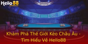 Khám Phá Thế Giới Kèo Châu Âu - Tìm Hiểu Về Hello88 1 Kham Pha The Gioi Keo Chau Au Tim Hieu Ve Hello88