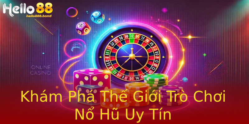 Khám Phá Thế Giới Trò Chơi Nổ Hũ Uy Tín Khám Phá Thế Giới Trò Chơi Nổ Hũ Uy Tín