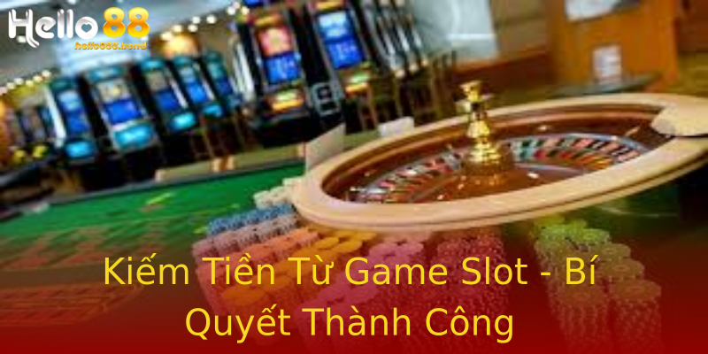Kiếm Tiền Từ Game Slot - Bí Quyết Thành Công Kiếm Tiền Từ Game Slot - Bí Quyết Thành Công