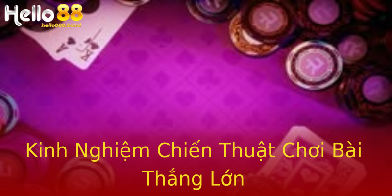 Kinh Nghiệm Chiến Thuật Chơi Bài Thắng Lớn Kinh Nghiệm Chiến Thuật Chơi Bài Thắng Lớn