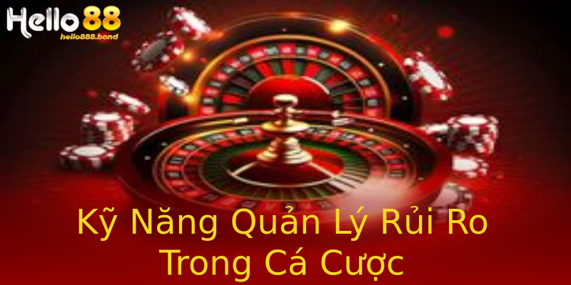 Kỹ Năng Quản Lý Rủi Ro Trong Cá Cược Kỹ Năng Quản Lý Rủi Ro Trong Cá Cược
