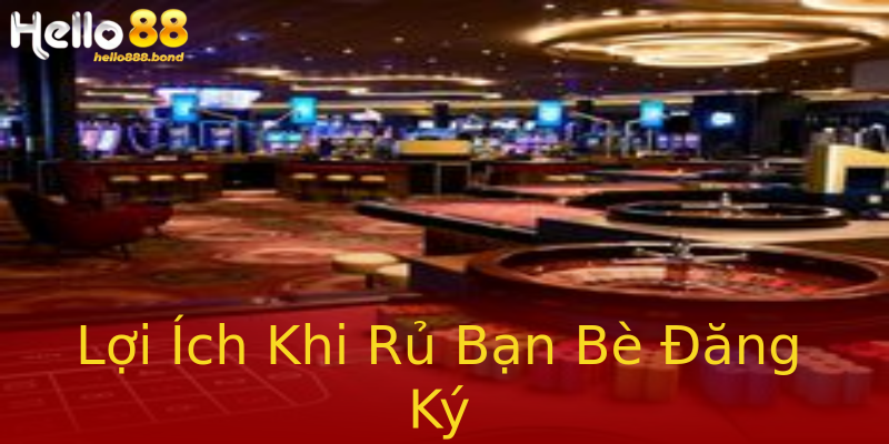 Lợi Ích Khi Rủ Bạn Bè Đăng Ký