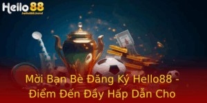 Mời Bạn Bè Đăng Ký Hello88 - Điểm Đến Đầy Hấp Dẫn Cho Game Thủ Việt Nam 6 Moi Ban Be Ang Ky Hello88 Iem En Ay Hap Dan Cho Game Thu Viet Nam