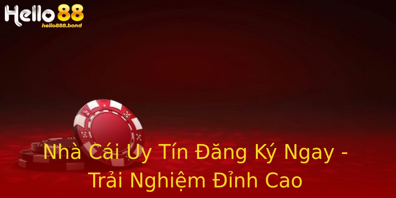 Nhà Cái Uy Tín Đăng Ký Ngay - Trải Nghiệm Đỉnh Cao