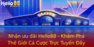Nhận ưu đãi Hello88 - Khám Phá Thế Giới Cá Cược Trực Tuyến Đầy Hấp Dẫn 3 Nhan Uu Ai Hello88 Kham Pha The Gioi Ca Cuoc Truc Tuyen Ay Hap Dan 1