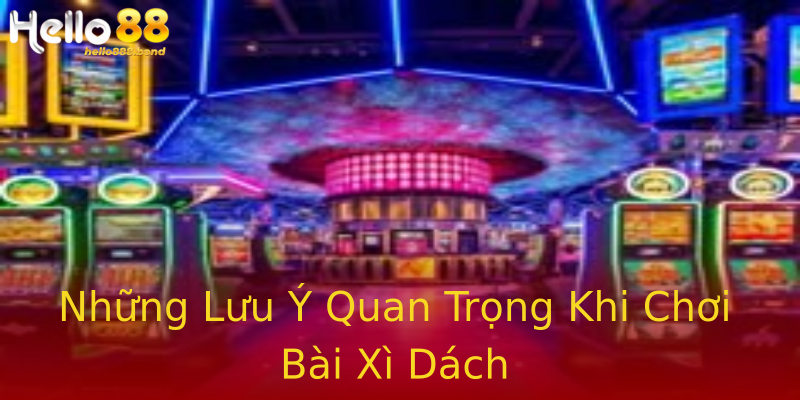 Những Lưu Ý Quan Trọng Khi Chơi Bài Xì Dách Những Lưu Ý Quan Trọng Khi Chơi Bài Xì Dách