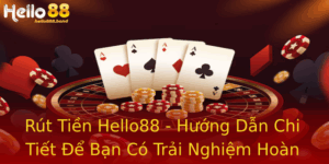 Rut Tien Hello88 Huong Dan Chi Tiet E Ban Co Trai Nghiem Hoan Hao Nhat