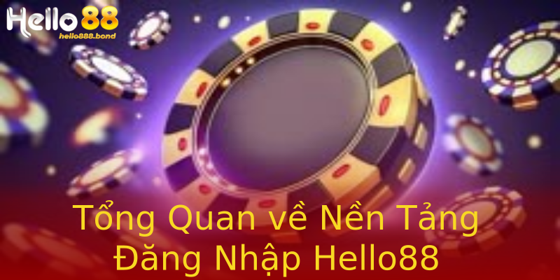 Tổng Quan về Nền Tảng Đăng Nhập Hello88