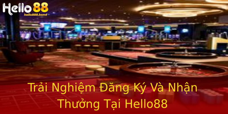 Trải Nghiệm Đăng Ký Và Nhận Thưởng Tại Hello88 Trải Nghiệm Đăng Ký Và Nhận Thưởng Tại Hello88
