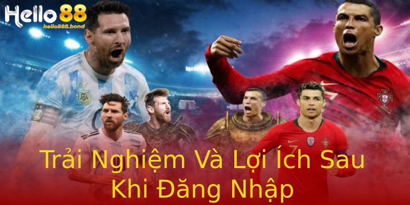 Trải Nghiệm Và Lợi Ích Sau Khi Đăng Nhập